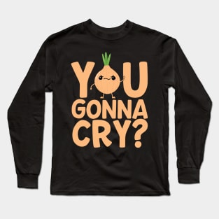 You Gonna Cry? Funny Onion Long Sleeve T-Shirt